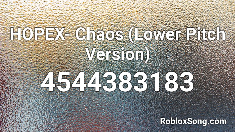HOPEX- Chaos (Lower Pitch Version) Roblox ID
