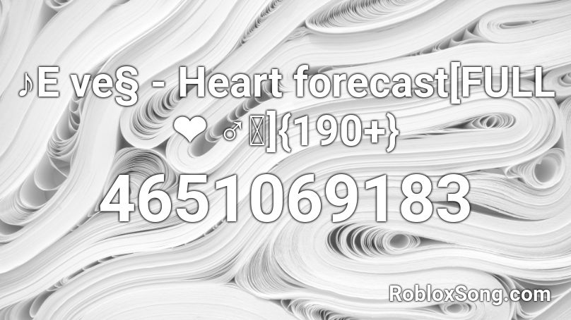 ♪E ve§ - Heart forecast [FULL❤ ♂｡] fav 100+ :D Roblox ID