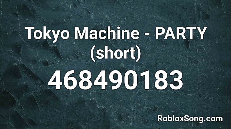 Tokyo Machine - PARTY (short) Roblox ID