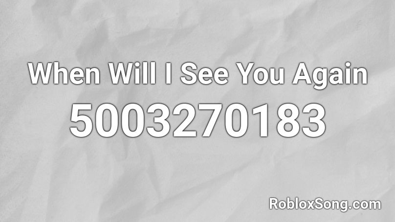 When Will I See You Again Roblox ID