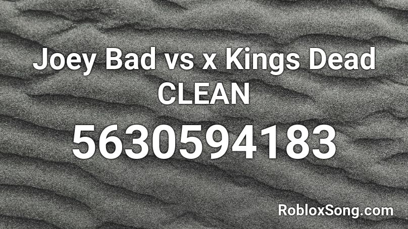 Joey Bad Vs X Kings Dead Clean Roblox Id Roblox Music Codes - kings dead roblox id