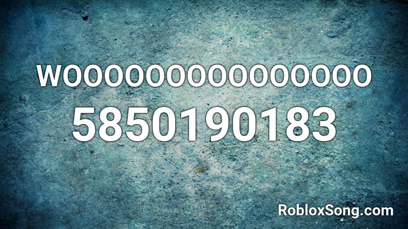 Wooooooooooooooo Roblox Id Roblox Music Codes