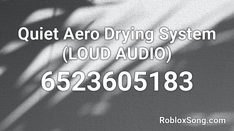 Quiet Aero Drying System (LOUD AUDIO) Roblox ID