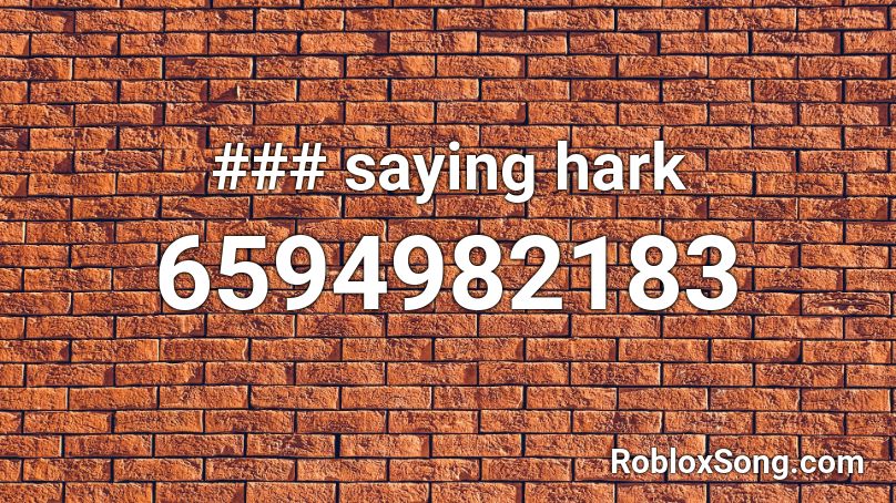 ### saying hark Roblox ID