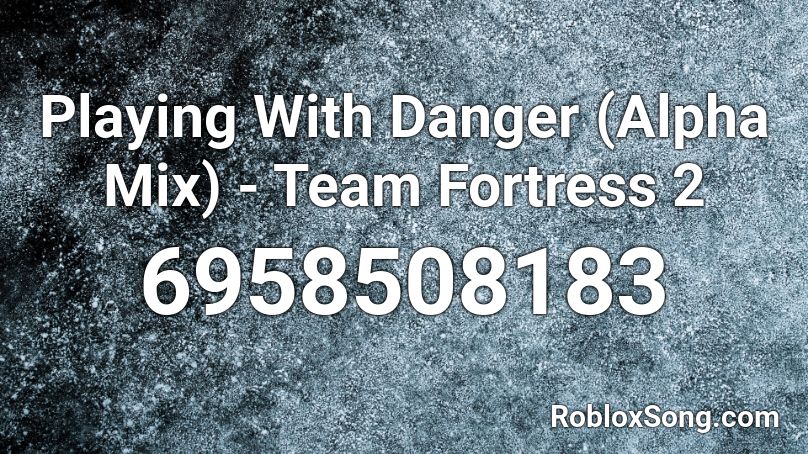 Playing With Danger (Alpha Mix) - Team Fortress 2 Roblox ID