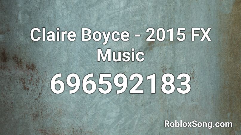 Claire Boyce - 2015 FX Music Roblox ID