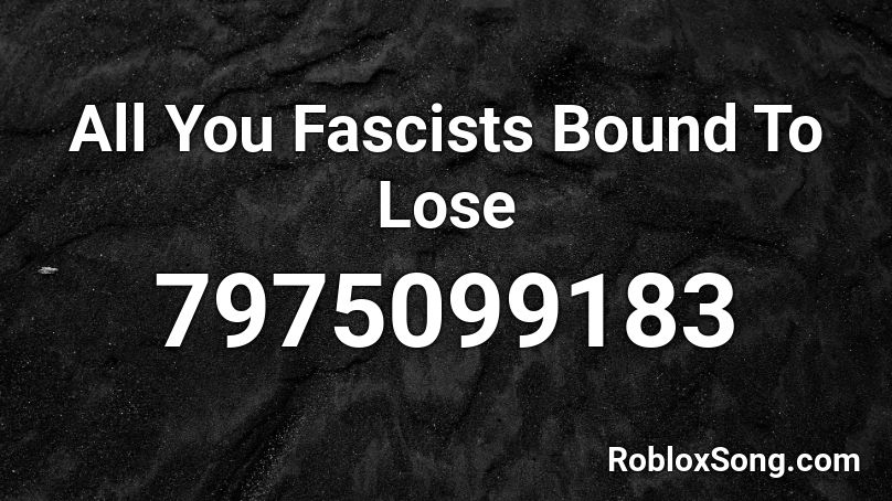 All You Fascists Bound To Lose Roblox ID
