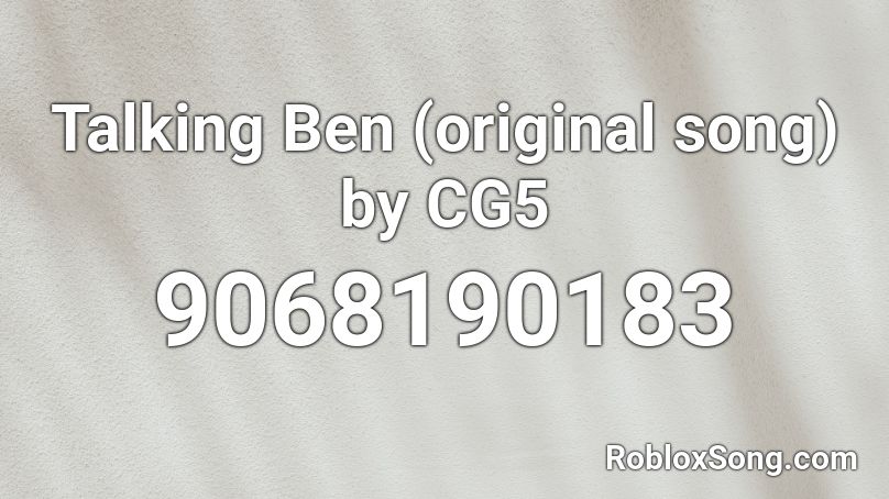 Talking Ben (original song) by CG5 Roblox ID