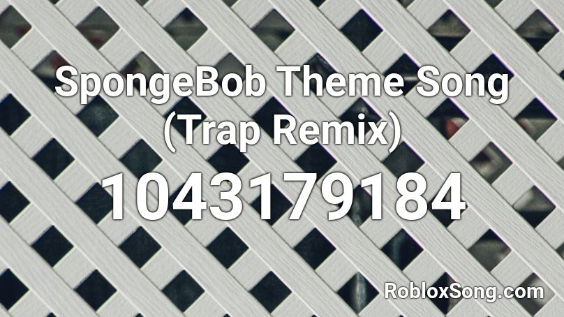 Spongebob Theme Song Trap Remix Roblox Id Roblox Music Codes - spongebob loud roblox