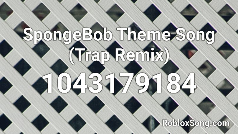 Spongebob Theme Song Trap Remix Roblox Id Roblox Music Codes - roblox song id spongebob remix