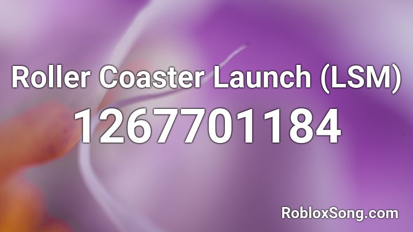 Roller Coaster Launch (LSM) Roblox ID