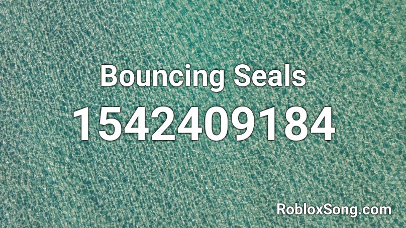 Bouncing Seals Roblox Id Roblox Music Codes - roblox bounching seasl loud