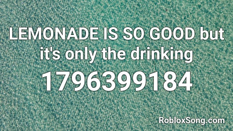 LEMONADE IS SO GOOD but it's only the drinking Roblox ID