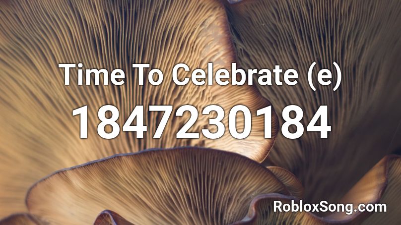 Time To Celebrate E Roblox Id Roblox Music Codes - celebrate good times roblox id