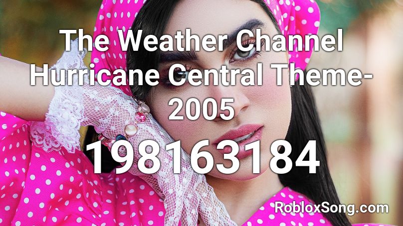 The Weather Channel Hurricane Central Theme-2005 Roblox ID