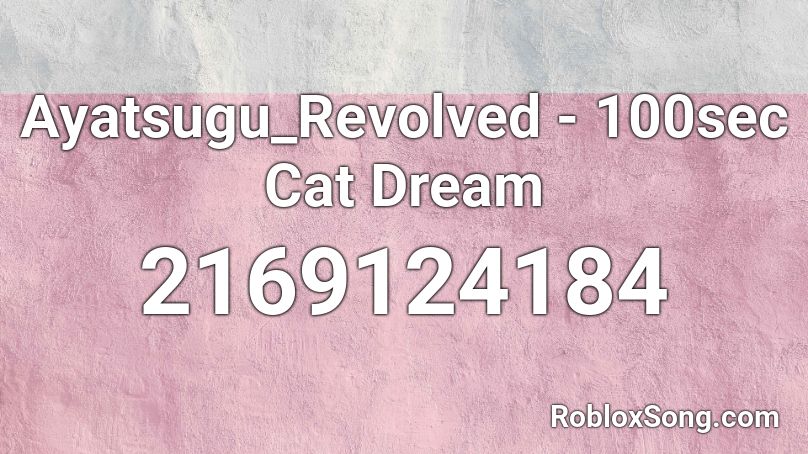 Ayatsugu_Revolved - 100sec Cat Dream Roblox ID