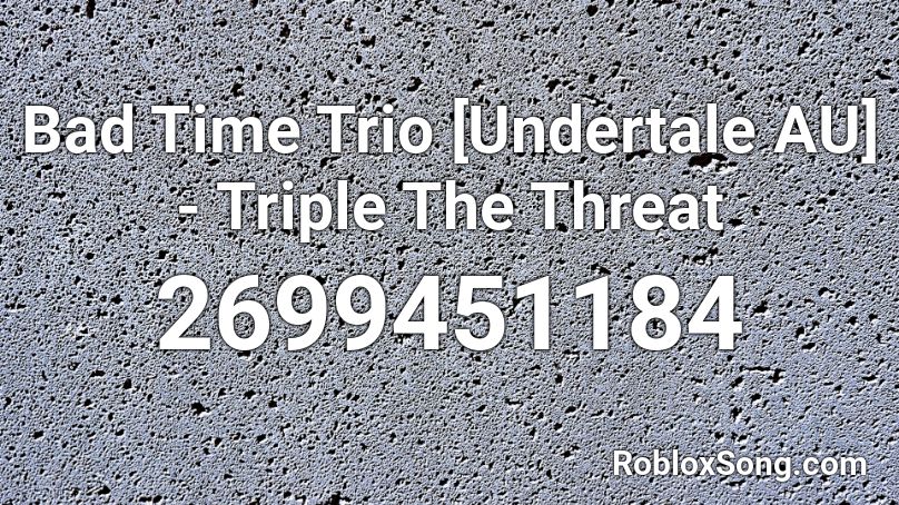 Bad Time Trio [Undertale AU] - Triple The Threat Roblox ID