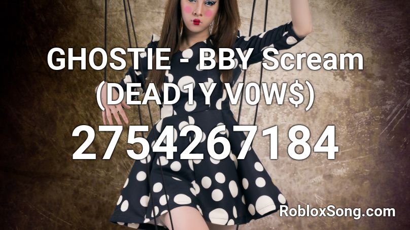 GHOSTIE - BBY Scream (DEAD1Y V0W$) Roblox ID