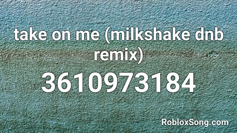 take on me (milkshake dnb remix) Roblox ID