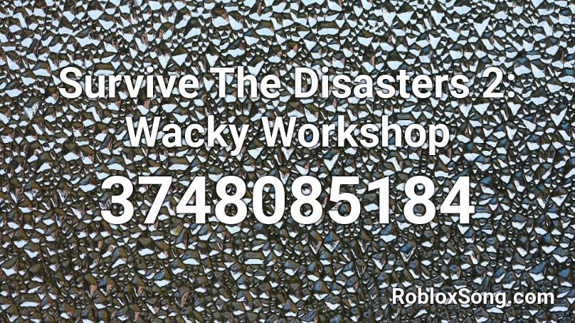 Survive The Disasters 2 Wacky Workshop Roblox Id Roblox Music Codes - roblox survive the disasters music
