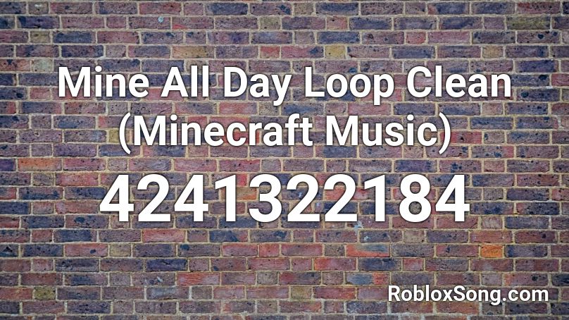 Mine All Day Loop  Clean (Minecraft Music) Roblox ID