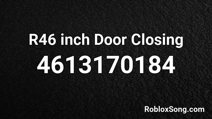 R46 inch Door Closing Roblox ID