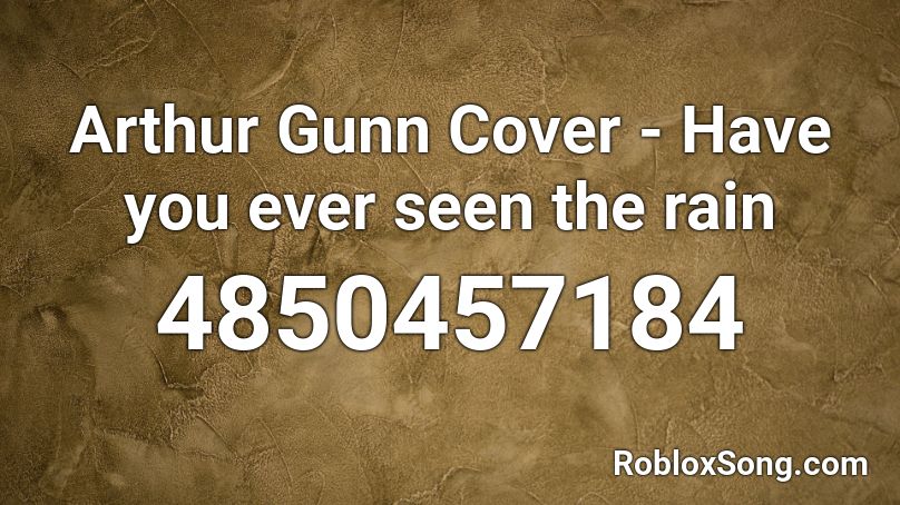 Arthur Gunn Cover - Have you ever seen the rain Roblox ID