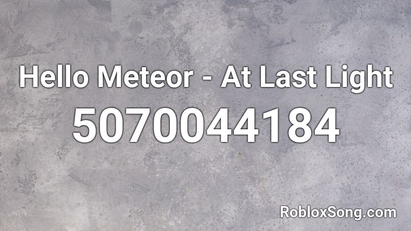 Hello Meteor - At Last Light Roblox ID