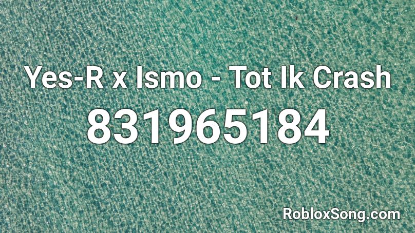 Yes-R x Ismo - Tot Ik Crash  Roblox ID