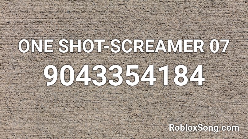 ONE SHOT-SCREAMER 07 Roblox ID