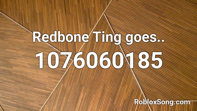Redbone Ting goes.. Roblox ID