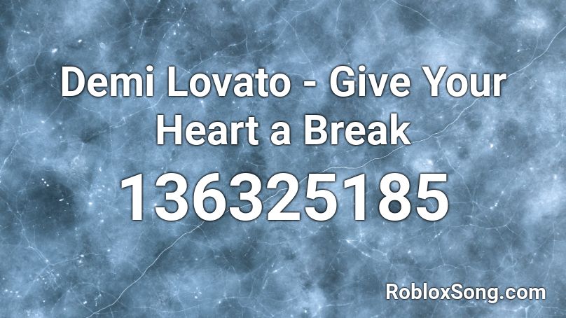 Demi Lovato - Give Your Heart a Break Roblox ID