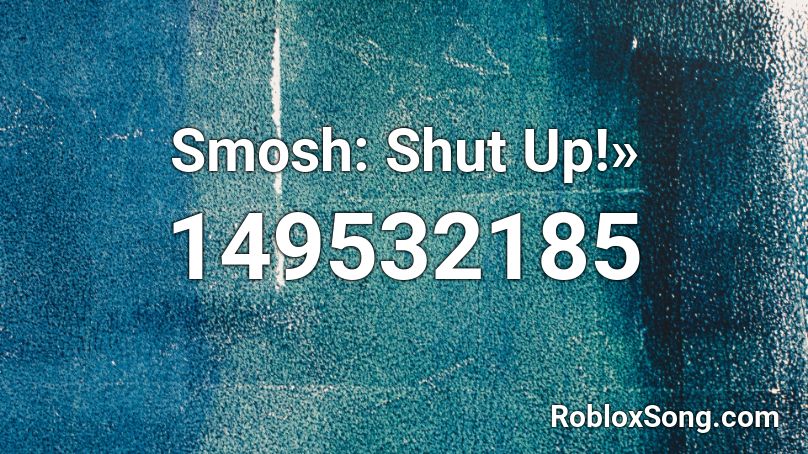 Smosh: Shut Up!» Roblox ID