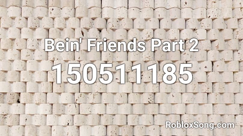 Bein' Friends Part 2 Roblox ID