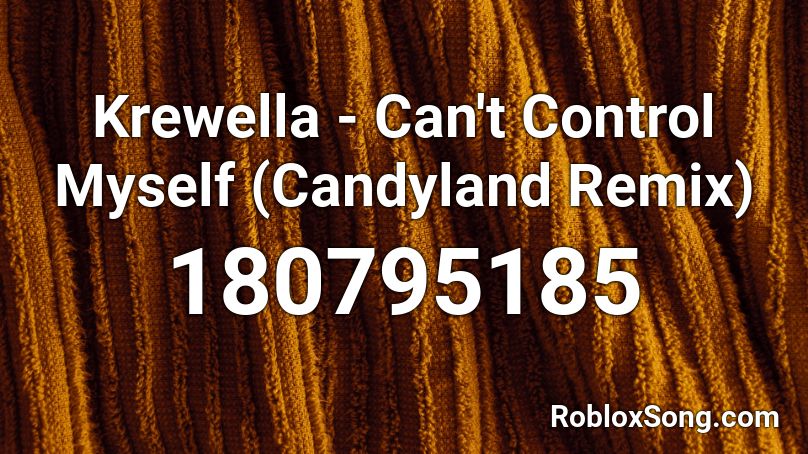 Krewella - Can't Control Myself (Candyland Remix) Roblox ID