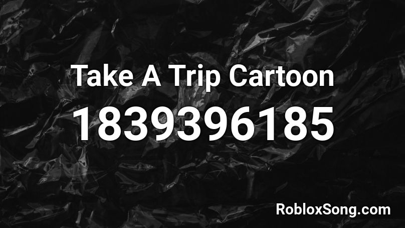 Take A Trip Cartoon Roblox ID