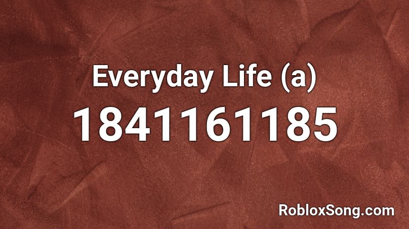 Everyday Life (a) Roblox ID