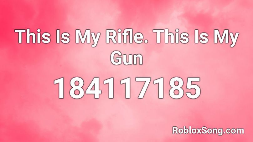 This Is My Rifle. This Is My Gun Roblox ID