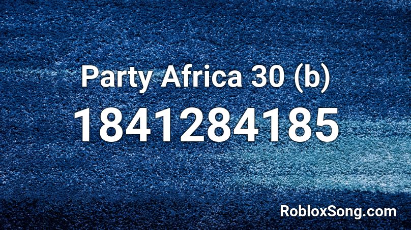Party Africa 30 (b) Roblox ID