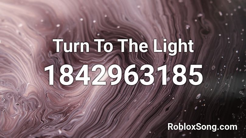 Turn To The Light Roblox ID