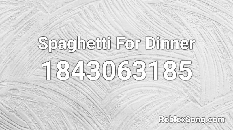 Spaghetti For Dinner Roblox ID