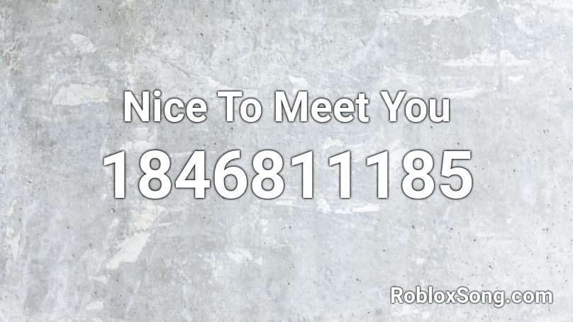 Nice To Meet You Roblox ID