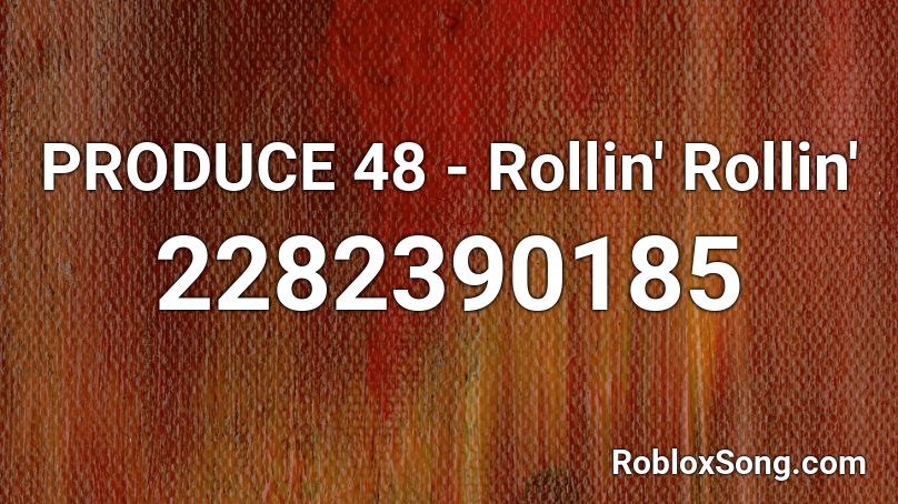 PRODUCE 48 - Rollin' Rollin'  Roblox ID