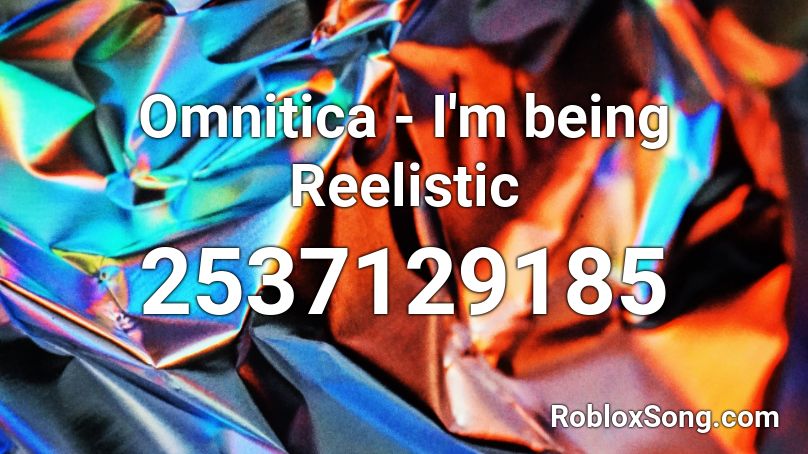 Omnitica - I'm being Reelistic  Roblox ID