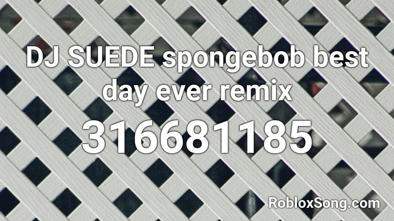 DJ SUEDE spongebob best day ever remix Roblox ID