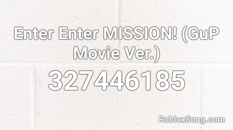 Enter Enter MISSION! (GuP Movie Ver.) Roblox ID