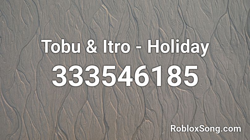 Tobu & Itro - Holiday Roblox ID