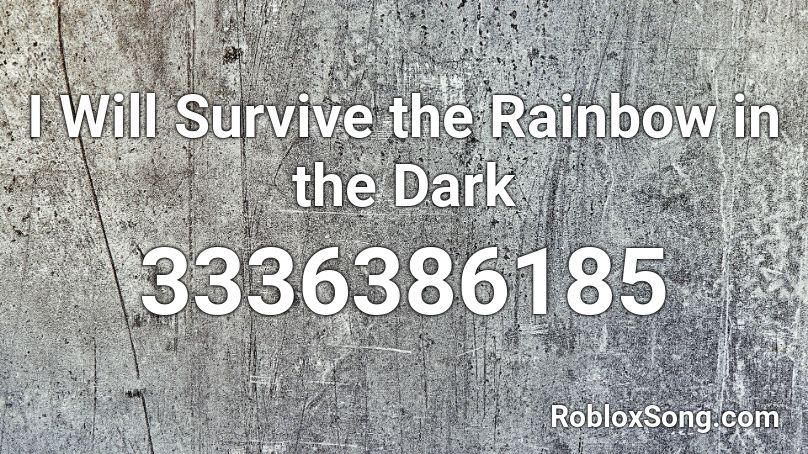 I Will Survive the Rainbow in the Dark Roblox ID