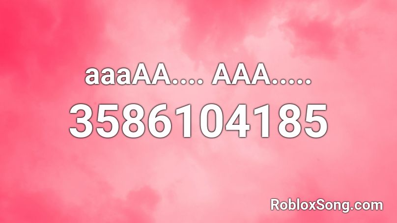 aaaAA.... AAA..... Roblox ID