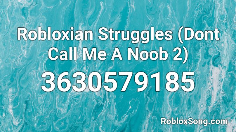 Robloxian Struggles (Dont Call Me A Noob 2) Roblox ID